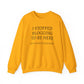 I STOPPED BLOGGING TO BE HERE, SO THIS BETTER BE GOOD Heavy Blend™ Sweatshirt