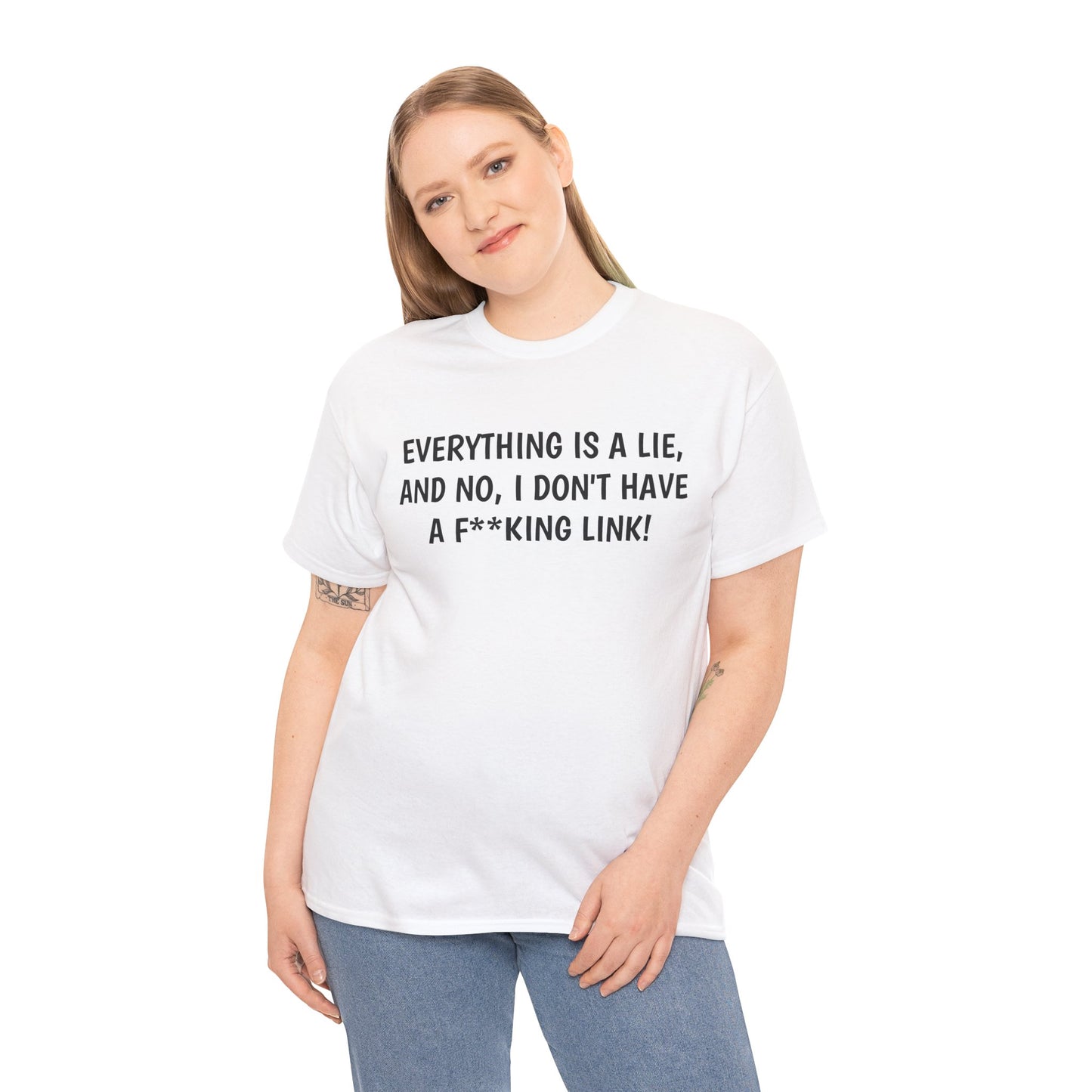 Everything Is a Lie, And No I Don't Have a F**king Link! T-Shirt