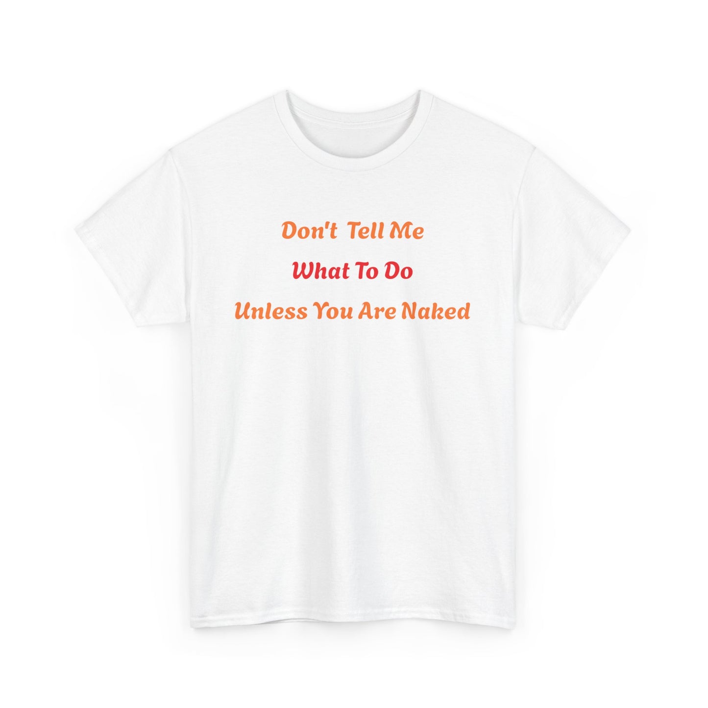 Don't Tell Me What to Do, Unless You are Naked, Funny T-Shirt