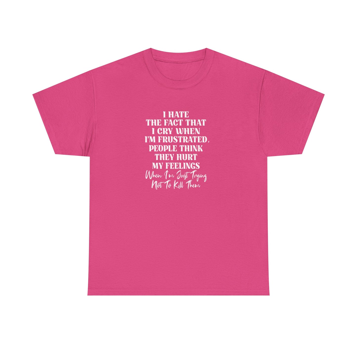 I Hate the Fact That I Cry When I'm Frustrated, Funny T-Shirt