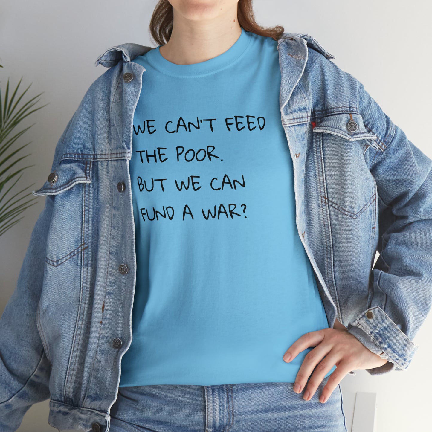 We Can't Feed The Poor, But We Can Fund a War? T-Shirt