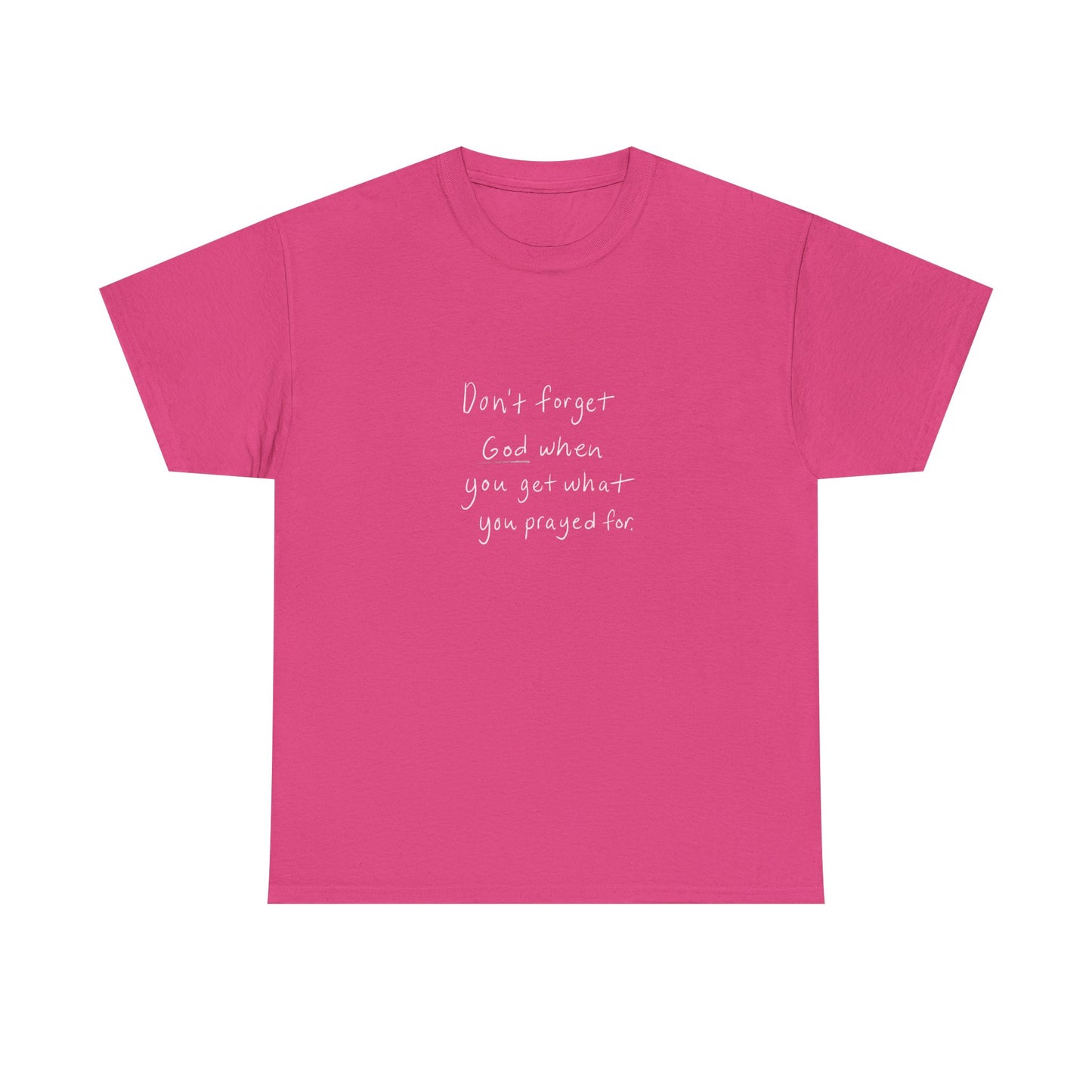 Don't Forget God When You Get What You Prayed For T-Shirt