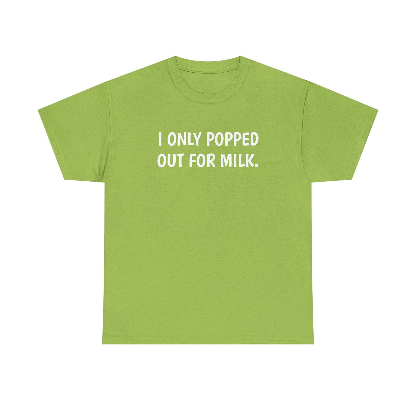 I Only Popped Out For Milk, Funny Traveller T-Shirt