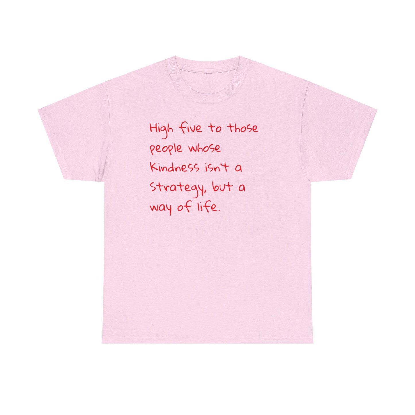 High Five to People Whose Kindness Isn't a Strategy But a Way of Life T-Shirt