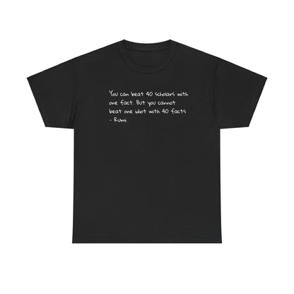 'Rumi' You Can Beat 40 Scholars With One Fact. But You Cannot  Beat One Idiot With 40 Facts T-Shirt