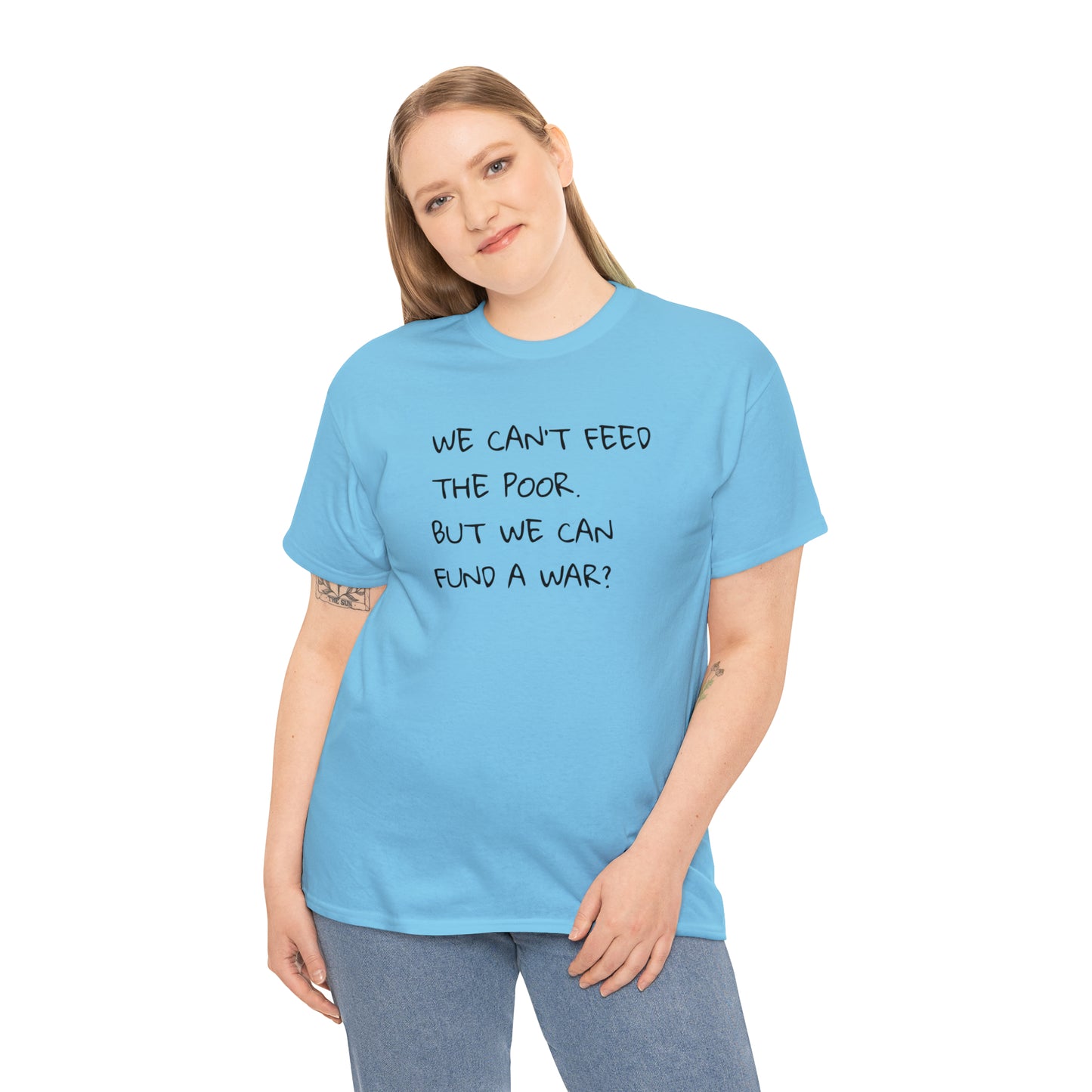 We Can't Feed The Poor, But We Can Fund a War? T-Shirt