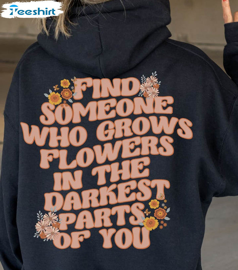 Find Someone Who Grows Flowers in the Darkest Parts of You, Positive Vibes Hoodie