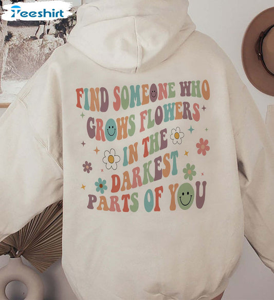 Find Someone Who Grows Flowers in the Darkest Parts of You, Positive Vibes Hoodie