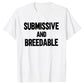 Submissive and Breedable, Funny T-Shirt