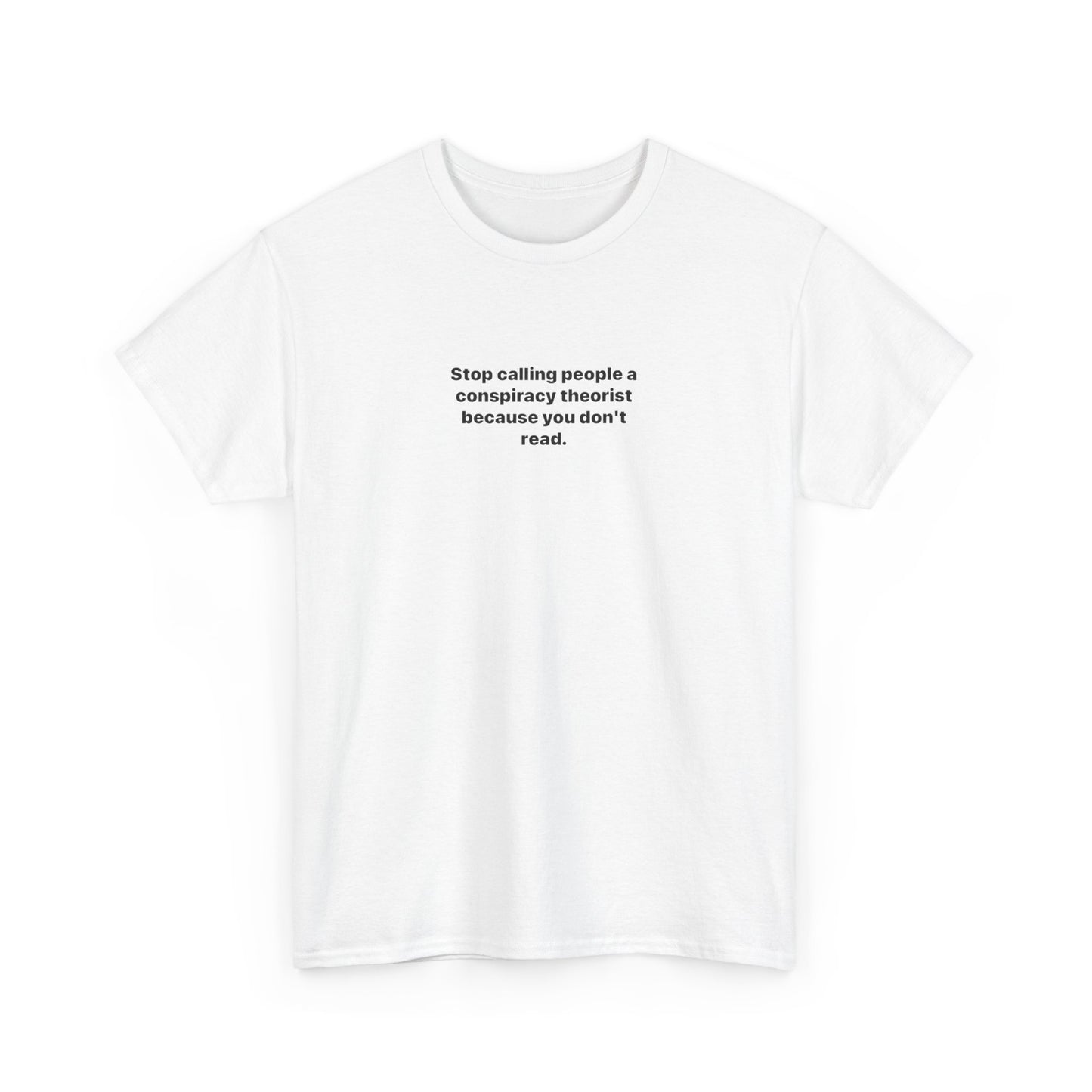Stop Calling People a Conspiracy Theorist Because You Don't Read, Politics T-Shirt