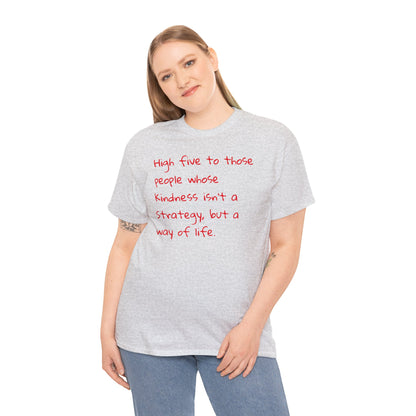 High Five to People Whose Kindness Isn't a Strategy But a Way of Life T-Shirt