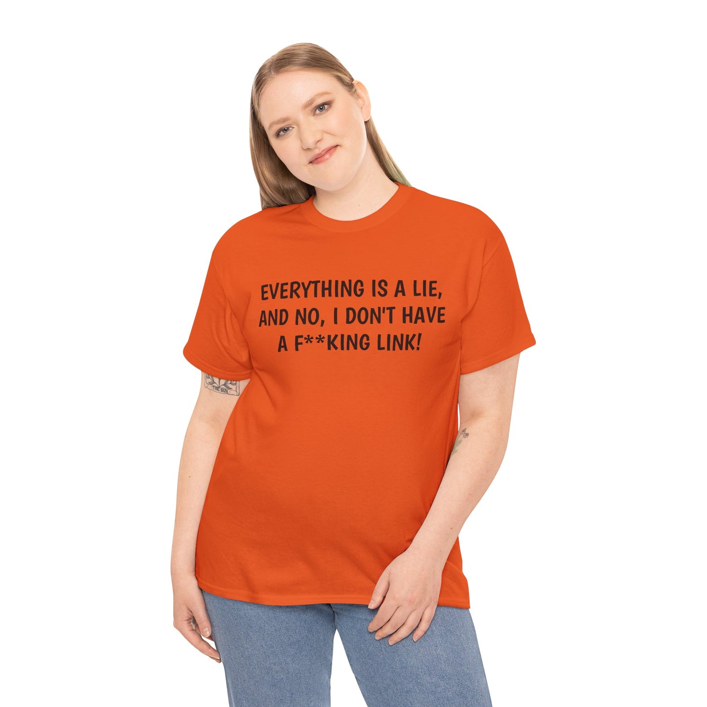 Everything Is a Lie, And No I Don't Have a F**king Link! T-Shirt