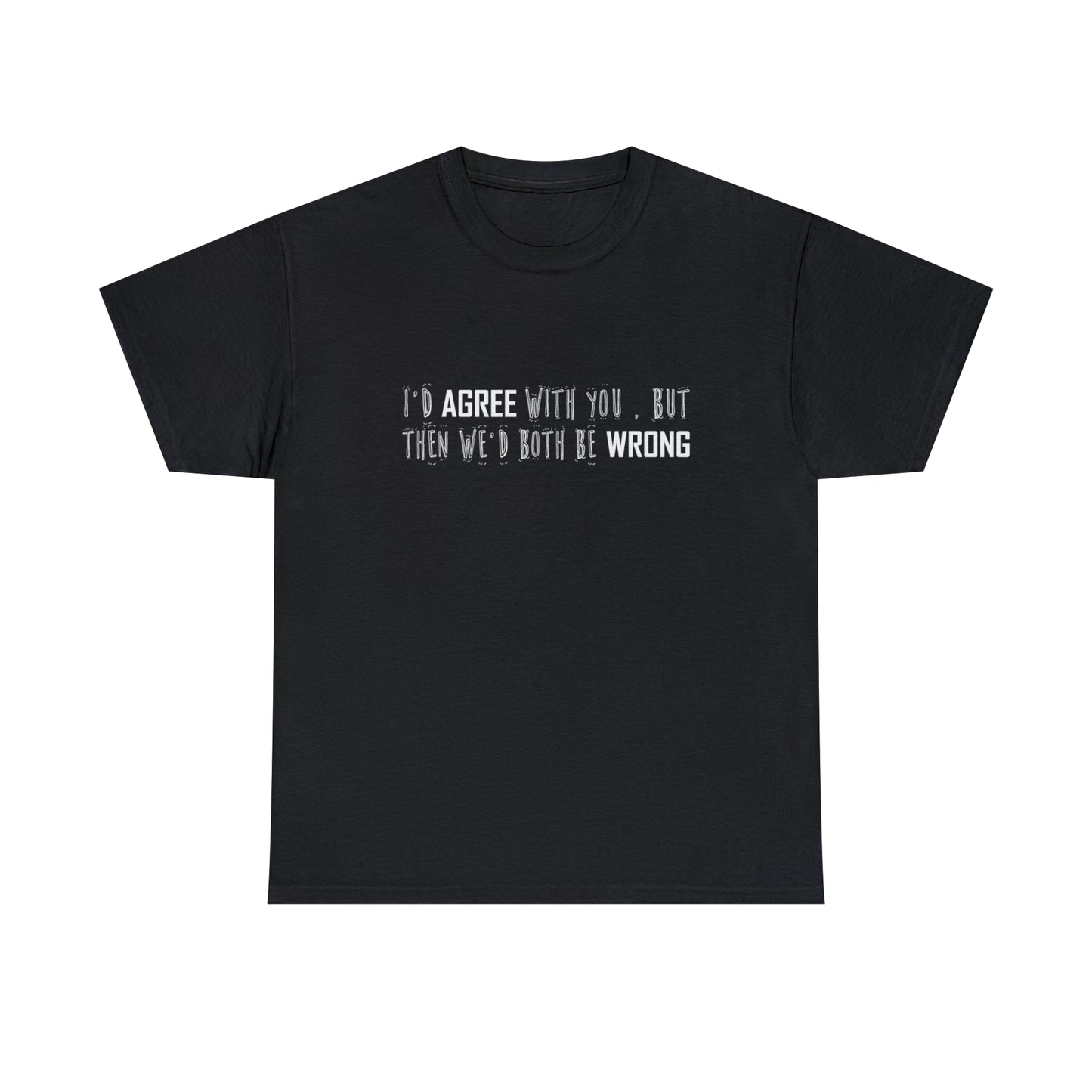 I'd Agree With You, But Then We'd Both Be Wrong Cotton T-Shirt Funny Gift