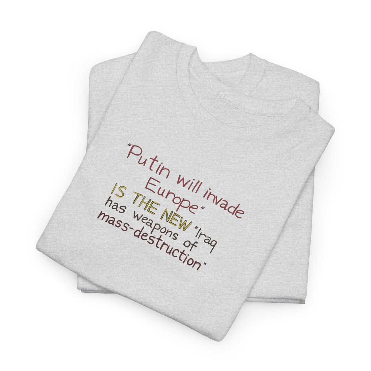 Putin Will Invade Europe, is the New 'Iraq Has Weapons of Mass Destruction' T-Shirt