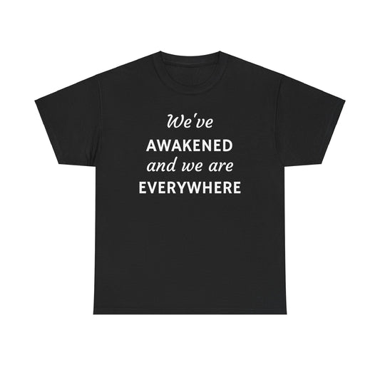 We've Awakened, and We are Everywhere T-Shirt Inspirational Unisex