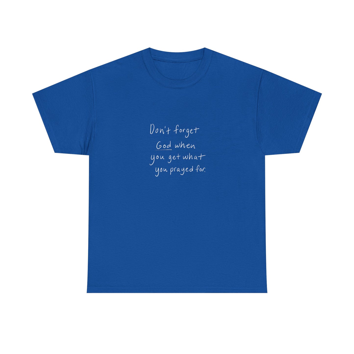 Don't Forget God When You Get What You Prayed For T-Shirt