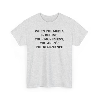 When the Media is Behind Your Movement, You Aren't the Resistance, Politics T-Shirt