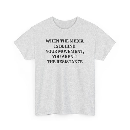 When the Media is Behind Your Movement, You Aren't the Resistance, Politics T-Shirt