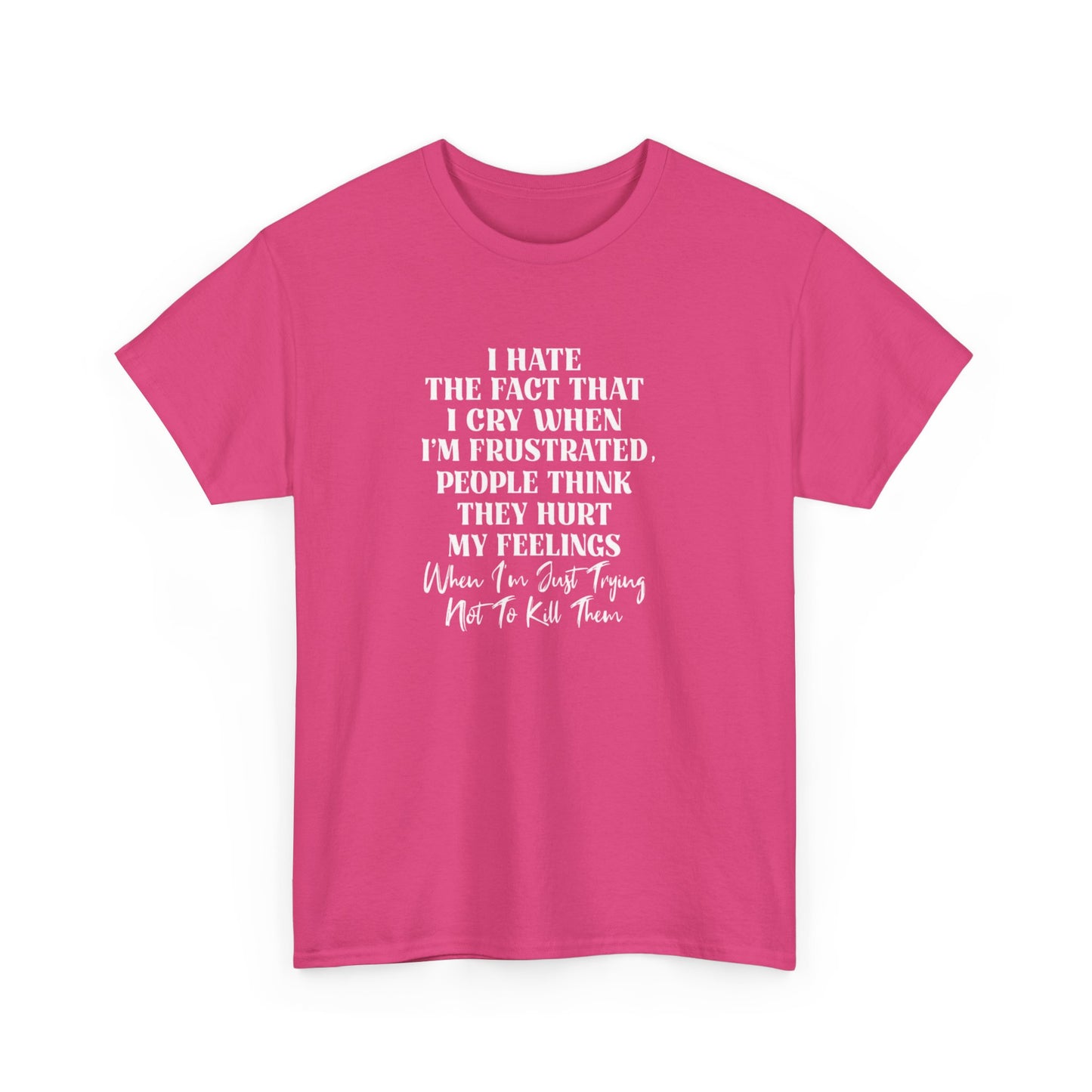 I Hate the Fact That I Cry When I'm Frustrated, Funny T-Shirt