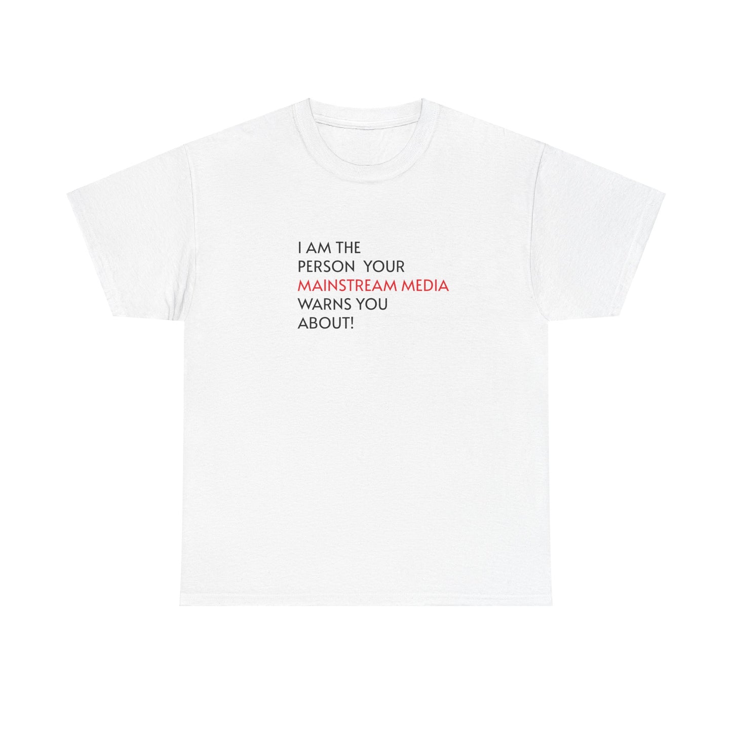 I AM THE PERSON YOUR MAINSTREAM MEDIA WARNS YOU ABOUT! T-Shirt