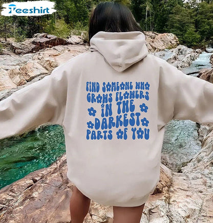 Find Someone Who Grows Flowers in the Darkest Parts of You, Positive Vibes Hoodie