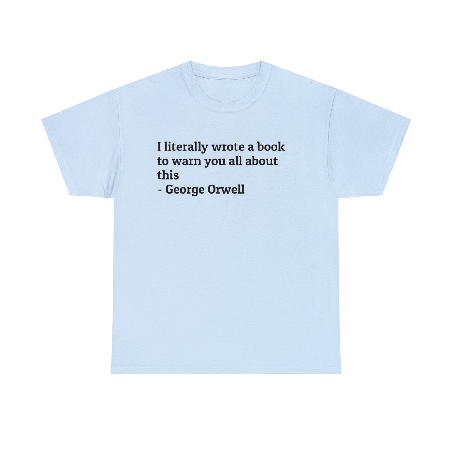 'I Literally Wrote a Book to Warn You All About This' George Orwell 1984 T-Shirt