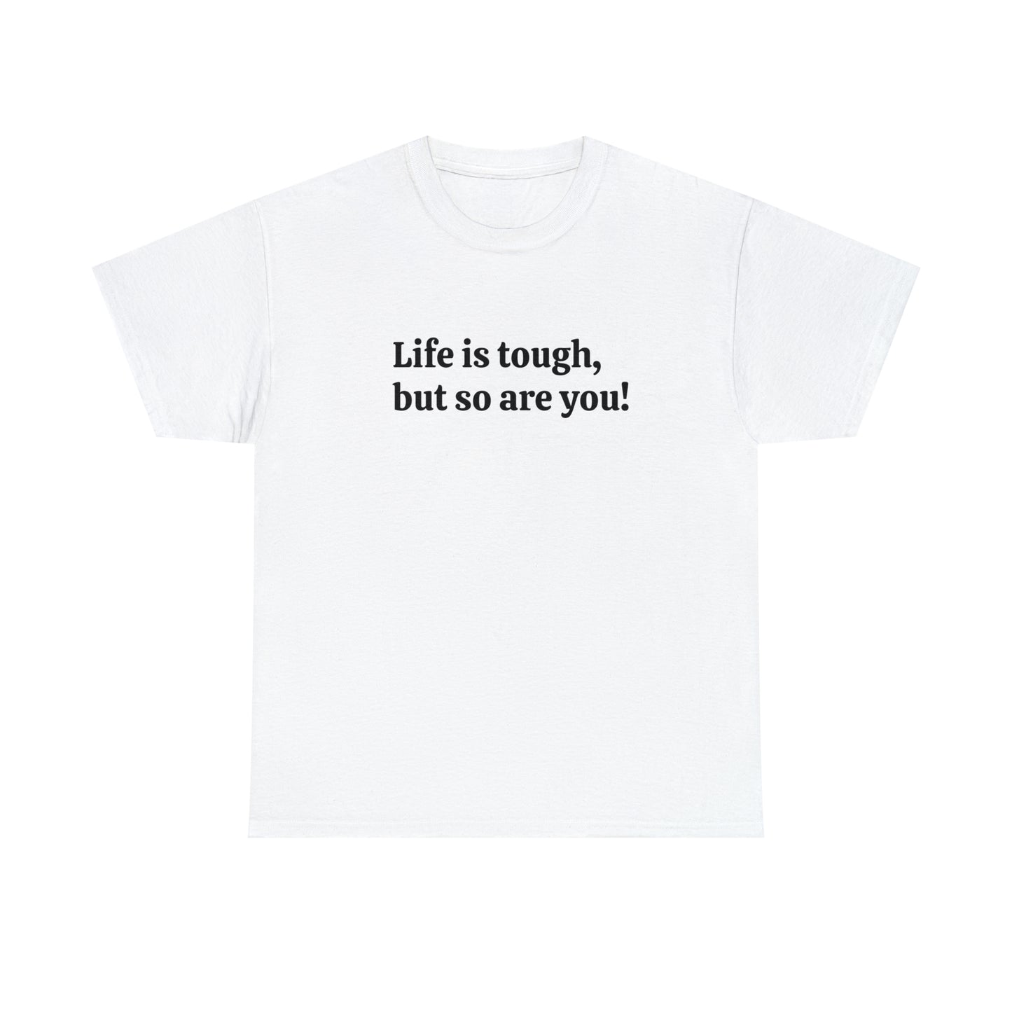 Life is Tough, But So Are You! Cotton T-Shirt