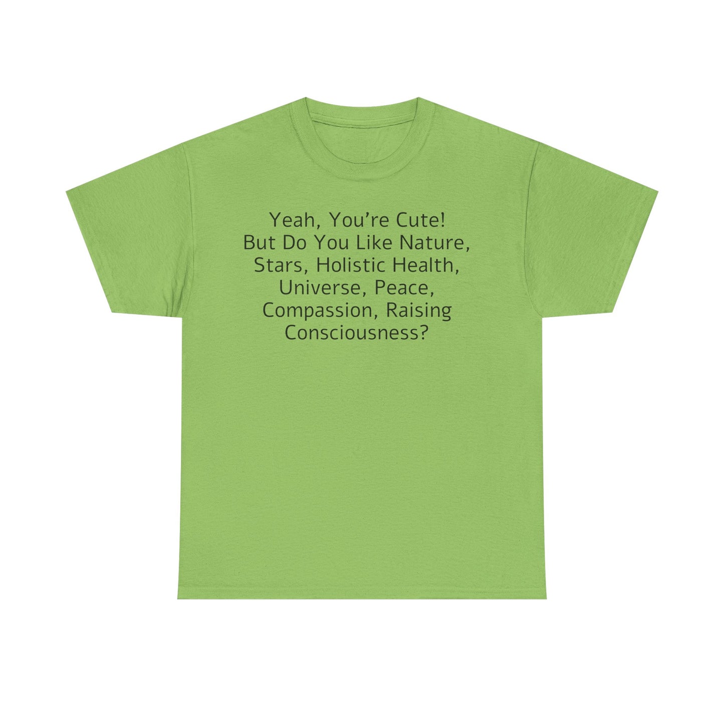 Yeah You're Cute, But Do You Like Compassion, Raising Consciousness? T-Shirt