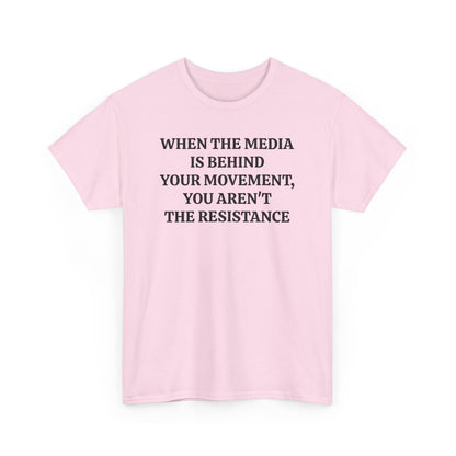 When the Media is Behind Your Movement, You Aren't the Resistance, Politics T-Shirt