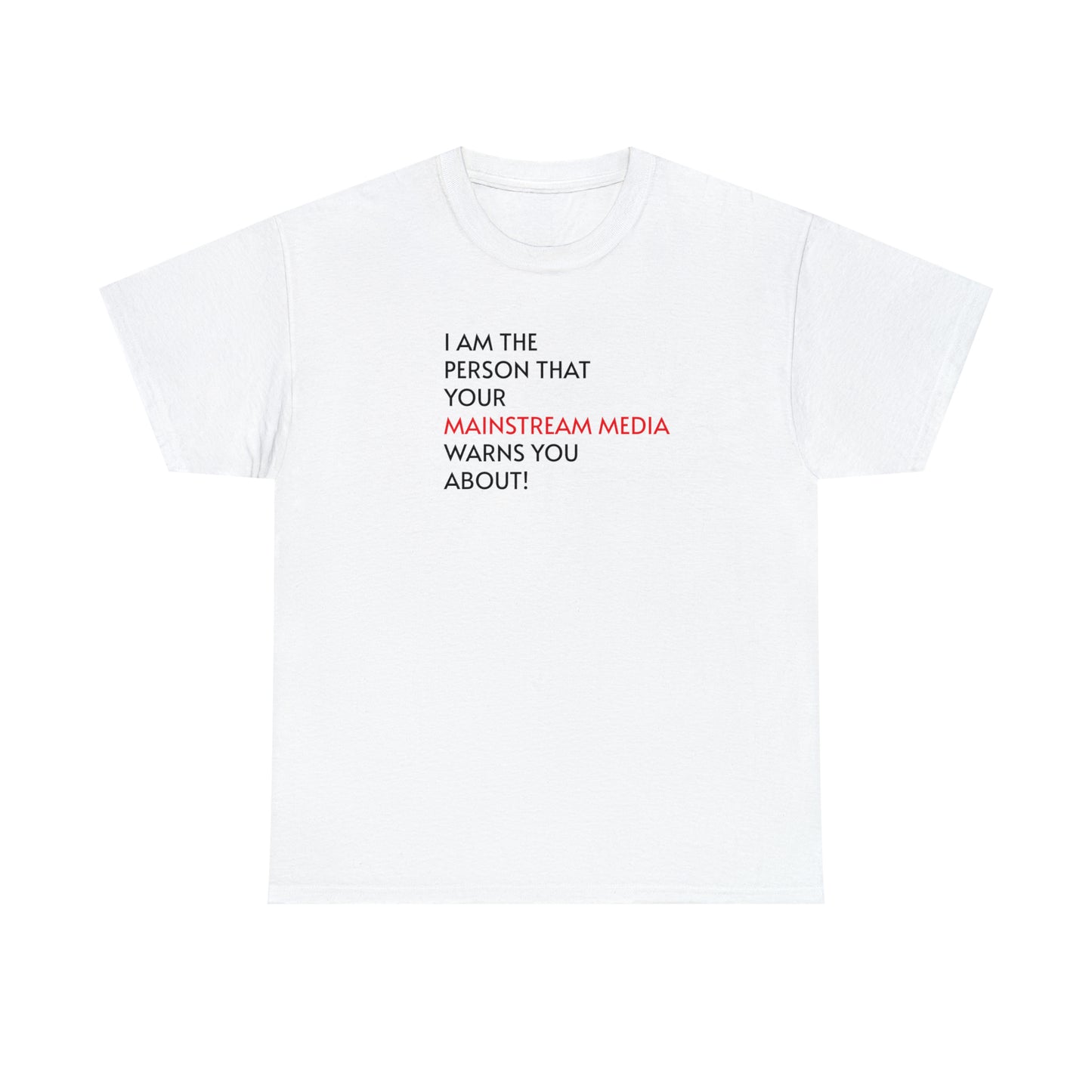 I AM THE PERSON YOUR MAINSTREAM MEDIA WARNS YOU ABOUT! T-Shirt