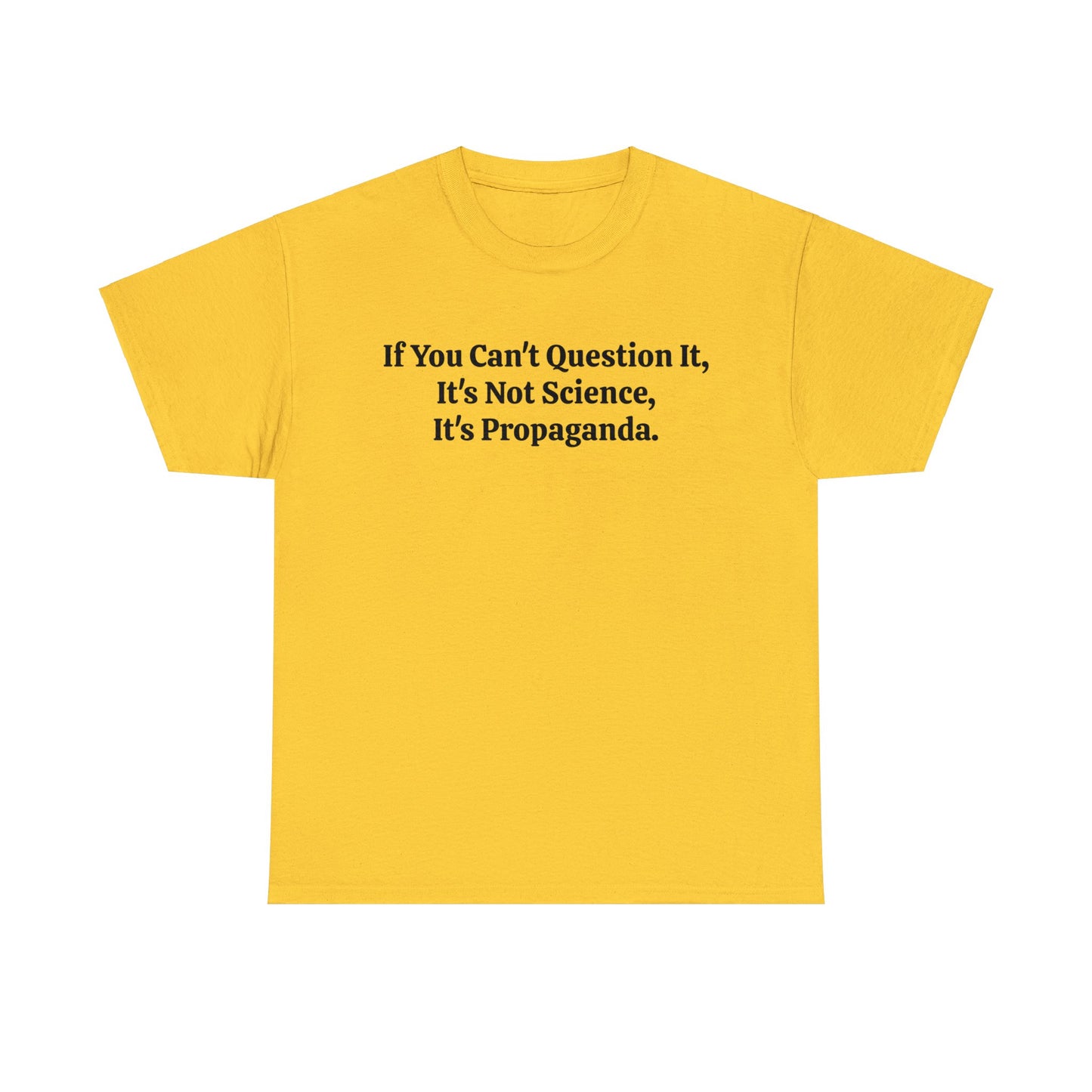 If You Can't Question It, It's Not Science, It's Propaganda, T-Shirt