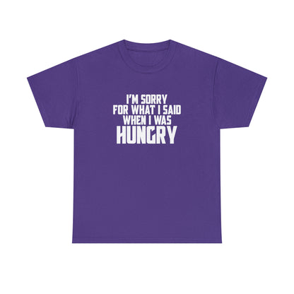 I'm Sorry For What I Said When I Was Hungry! Cotton T-Shirt