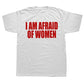 I Am Afraid of Women! T-Shirt