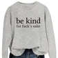 Be Kind, For F**k's Sake! Women's Sweatshirt