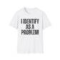 Funny 'I Identify As A Problem' T-Shirt, Sarcastic Unisex