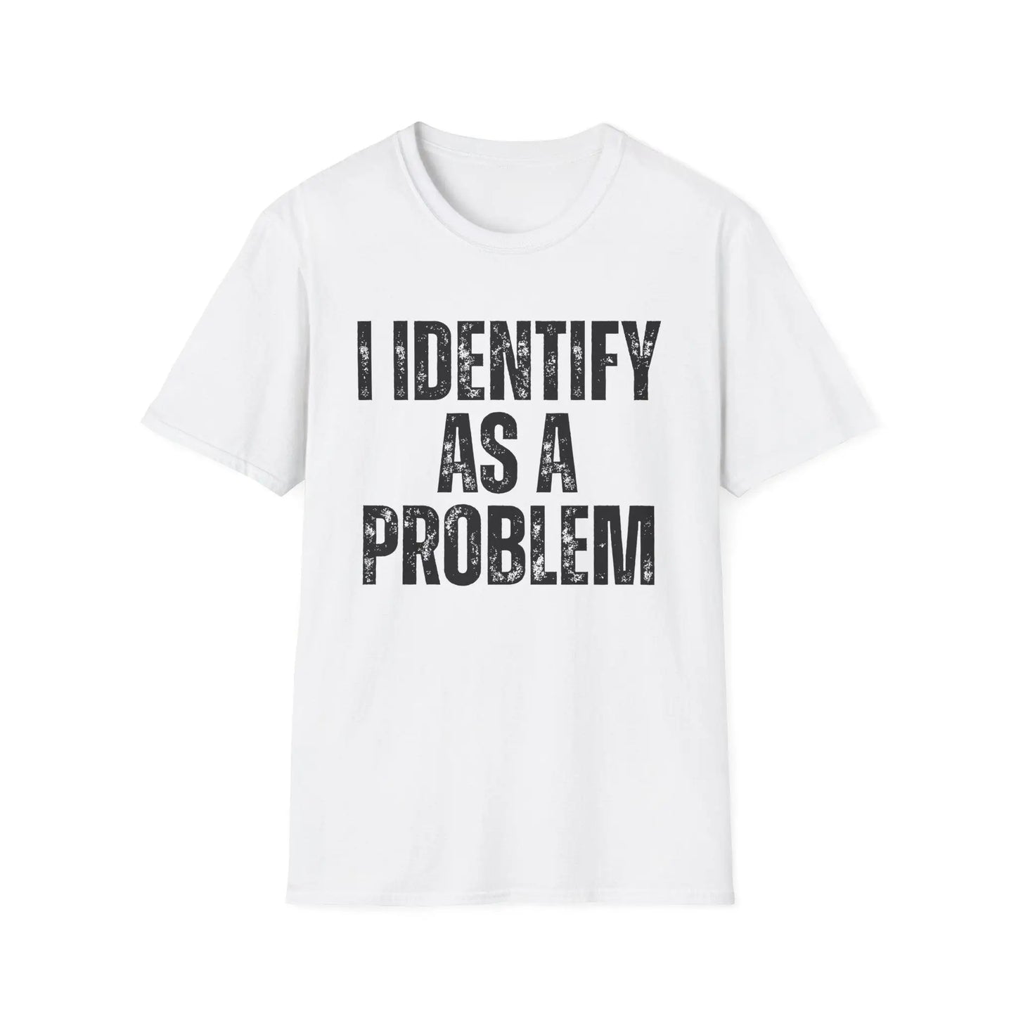 Funny 'I Identify As A Problem' T-Shirt, Sarcastic Unisex
