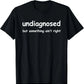Funny 'Undiagnosed But Something Ain't Right' Meme T-Shirt