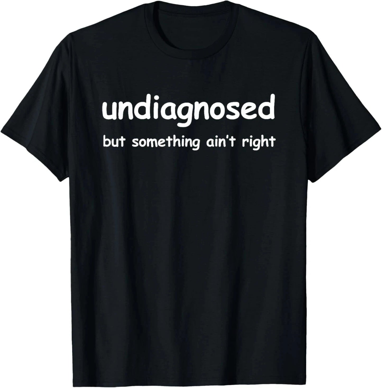 Funny 'Undiagnosed But Something Ain't Right' Meme T-Shirt