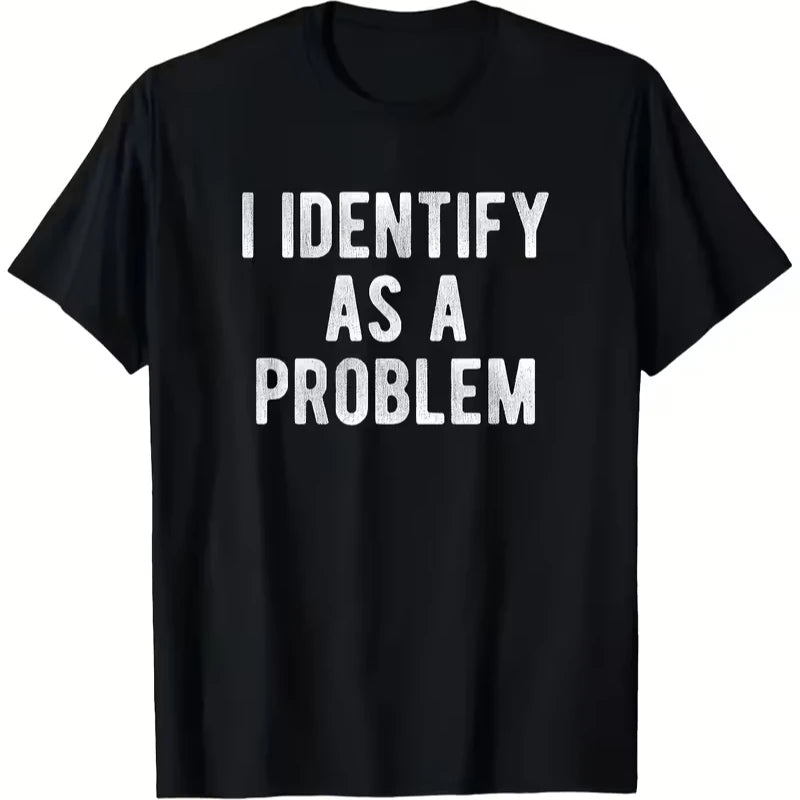 Funny 'I Identify As A Problem' T-Shirt, Sarcastic Unisex