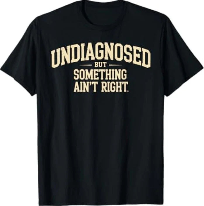 Funny 'Undiagnosed But Something Ain't Right' Meme T-Shirt