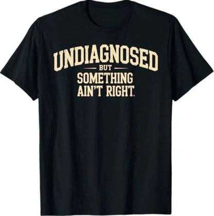Funny 'Undiagnosed But Something Ain't Right' Meme T-Shirt