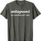 Funny 'Undiagnosed But Something Ain't Right' Meme T-Shirt