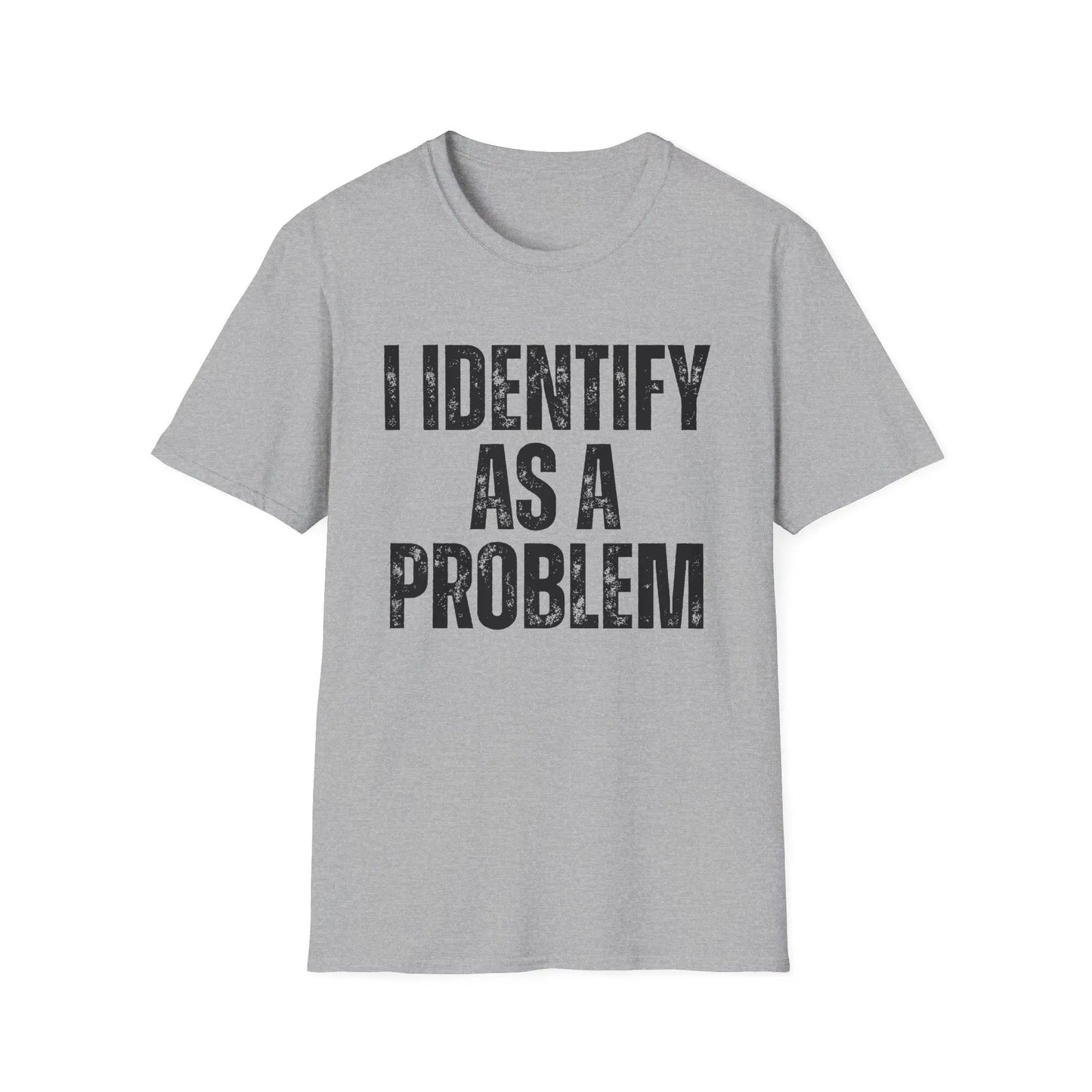 Funny 'I Identify As A Problem' T-Shirt, Sarcastic Unisex
