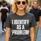 Funny 'I Identify As A Problem' T-Shirt, Sarcastic Unisex