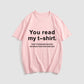 You Read My T-Shirt! That's Enough Social Interaction For One Day! T-Shirt