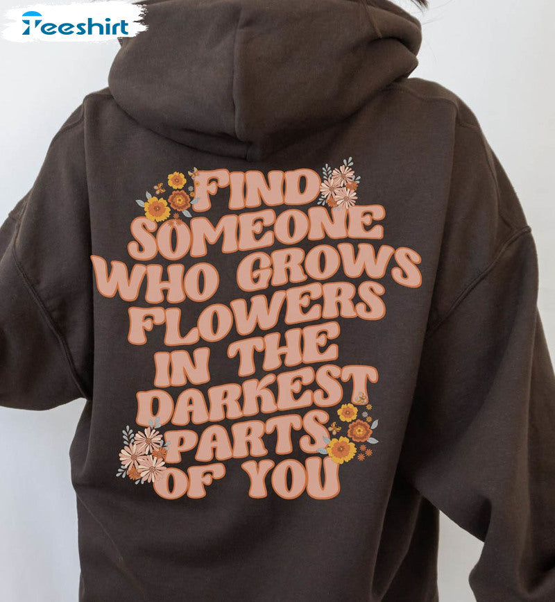 Find Someone Who Grows Flowers in the Darkest Parts of You, Positive Vibes Hoodie