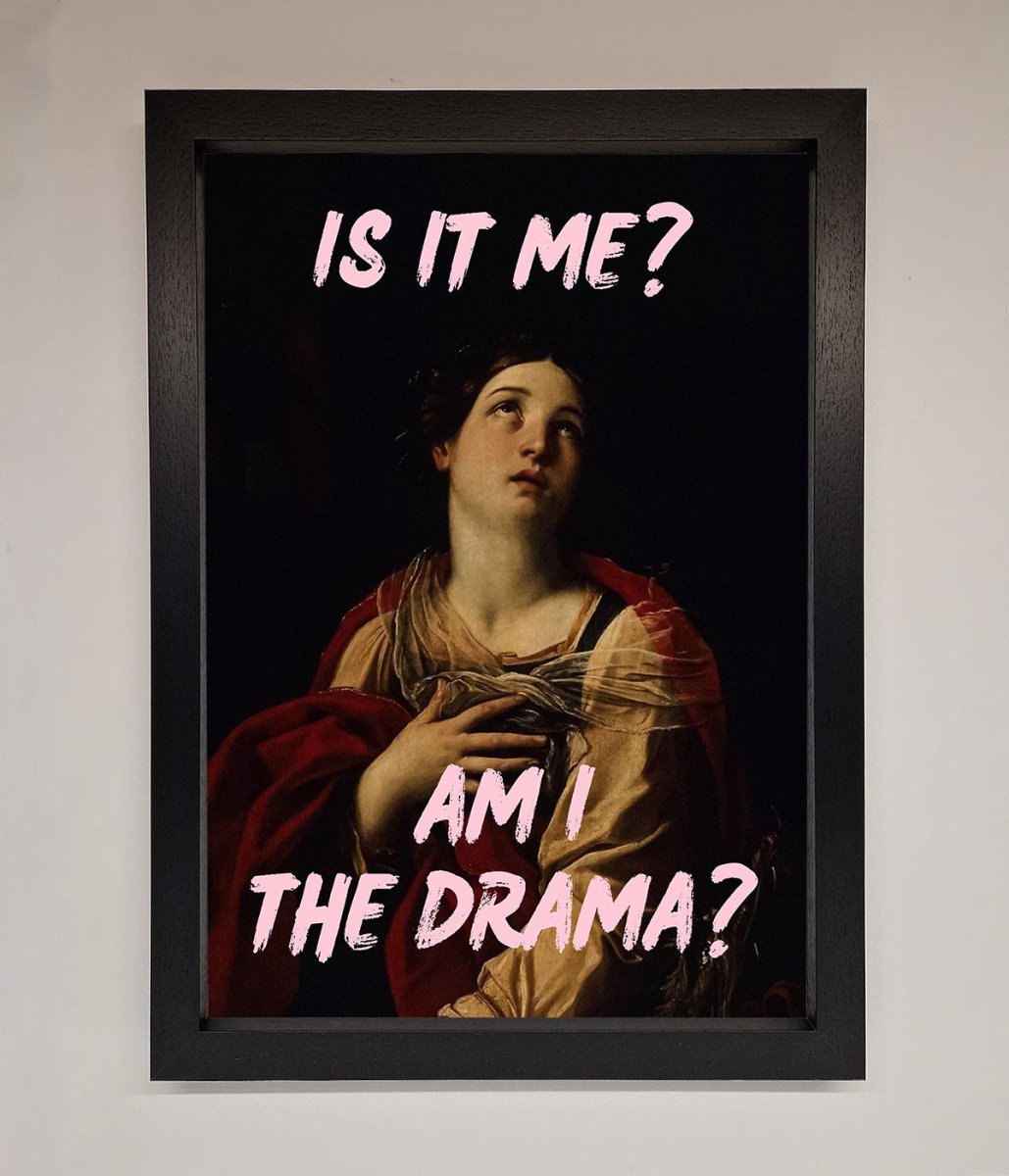 Is It Me? Am I The Drama? Framed Art Print