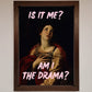 Is It Me? Am I The Drama? Framed Art Print