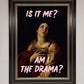 Is It Me? Am I The Drama? Framed Art Print