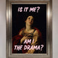 Is It Me? Am I The Drama? Framed Art Print